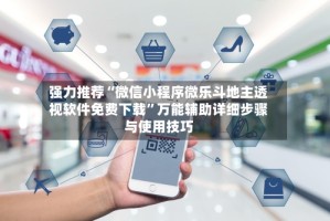 强力推荐“微信小程序微乐斗地主透视软件免费下载”万能辅助详细步骤与使用技巧