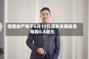 恒隆地产将于6月15日派发末期股息每股0.4港元