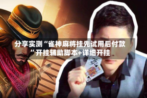 分享实测“雀神麻将挂先试用后付款”开挂辅助脚本+详细开挂