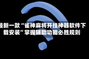 最新一款“雀神麻将开挂神器软件下载安装”掌握辅助功能必胜规则
