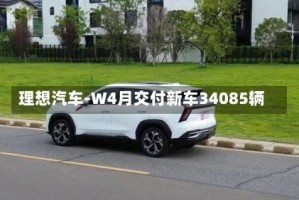 理想汽车-W4月交付新车34085辆