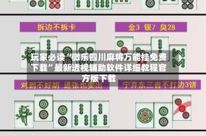 玩家必读“微乐四川麻将万能挂免费下载”最新透视辅助软件详细教程官方版下载