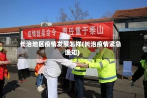 长治地区疫情发展怎样(长治疫情紧急通知)