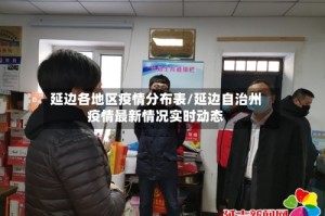 延边各地区疫情分布表/延边自治州疫情最新情况实时动态