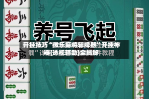 开挂技巧“微乐麻将辅牌器”开挂神器{透视辅助}全揭秘