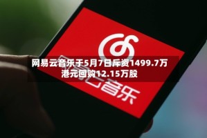 网易云音乐于5月7日斥资1499.7万港元回购12.15万股