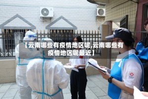 【云南哪些有疫情地区呢,云南哪些有疫情地区呢最近】