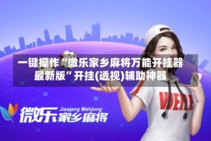 一键操作“微乐家乡麻将万能开挂器最新版”开挂(透视)辅助神器