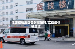 江西疫情地区会封高铁吗/江西疫情会封城