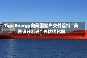 Tigo Energy向美国客户交付首批“美国设计制造”光伏优化器
