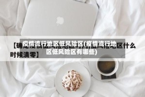 疫情流行地区低风险区(疫情流行地区低风险区有哪些)