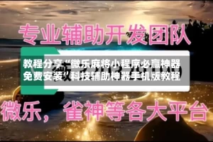 教程分享“微乐麻将小程序必赢神器免费安装”科技辅助神器手机版教程