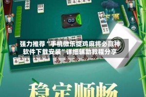 强力推荐“手机微乐捉鸡麻将必赢神软件下载安装”详细辅助教程分享