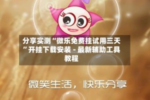 分享实测“微乐免费挂试用三天”开挂下载安装 - 最新辅助工具教程
