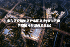 米东区疫情地区分布图高清(米东区疫情地区分布图高清最新)