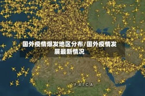 国外疫情爆发地区分布/国外疫情发展最新情况