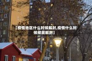 【疫情地区什么时候解封,疫情什么时候彻底解封】