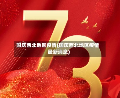 国庆西北地区疫情(国庆西北地区疫情最新消息)