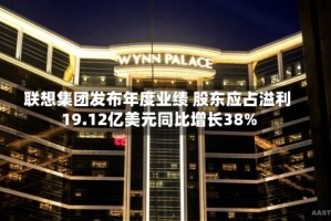 联想集团发布年度业绩 股东应占溢利19.12亿美元同比增长38%