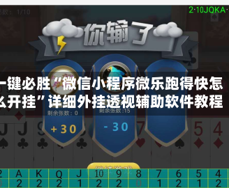 一键必胜“微信小程序微乐跑得快怎么开挂”详细外挂透视辅助软件教程