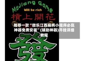 推荐一款“微乐江西麻将小程序必赢神器免费安装”(辅助神器)开挂详细教程