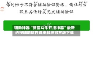 辅助神器“微信斗牛开挂神器”最新透视辅助软件详细教程官方版下载