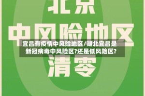 宜昌有疫情中风险地区/湖北宜昌是新冠病毒中风险区?还是低风险区?