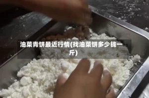 油菜青饼最近行情(找油菜饼多少钱一斤)