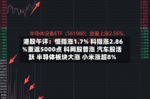 港股午评：恒指涨1.7% 科指涨2.86%重返5000点 科网股普涨 汽车股活跃 半导体板块大涨 小米涨超8%