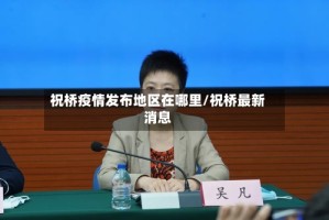 祝桥疫情发布地区在哪里/祝桥最新消息