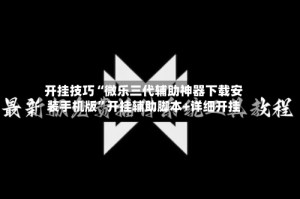 开挂技巧“微乐三代辅助神器下载安装手机版”开挂辅助脚本+详细开挂