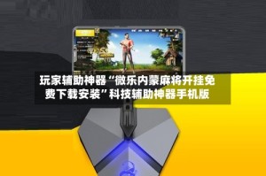 玩家辅助神器“微乐内蒙麻将开挂免费下载安装”科技辅助神器手机版