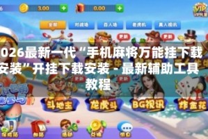 2026最新一代“手机麻将万能挂下载安装”开挂下载安装 - 最新辅助工具教程