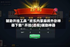 辅助开挂工具“欢乐内蒙麻将外卦神器下载”开挂(透视)辅助神器