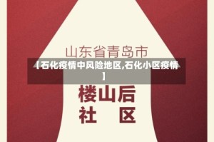 【石化疫情中风险地区,石化小区疫情】