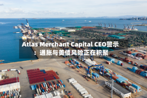 Atlas Merchant Capital CEO警示：通胀与美债风险正在积聚