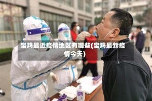 宝鸡最近疫情地区有哪些(宝鸡最新疫情今天)