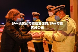 泸州地区的疫情情况如何/泸州疫情区域公布