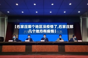 【石家庄哪个地区没疫情了,石家庄那几个地方有疫情】
