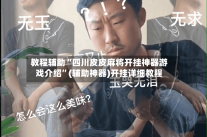 教程辅助“四川皮皮麻将开挂神器游戏介绍”(辅助神器)开挂详细教程