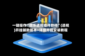 一键操作“微乐透视插件软件”(透视)开挂辅助脚本+详细开挂安装教程