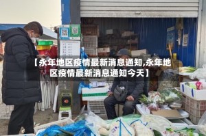 【永年地区疫情最新消息通知,永年地区疫情最新消息通知今天】