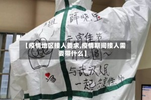 【疫情地区接人要求,疫情期间接人需要带什么】