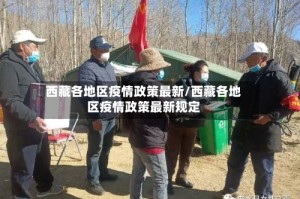 西藏各地区疫情政策最新/西藏各地区疫情政策最新规定
