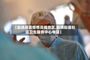 【赵场是否疫情高峰地区,赵场街道社区卫生服务中心电话】