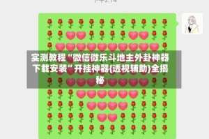 实测教程“微信微乐斗地主外卦神器下载安装”开挂神器{透视辅助}全揭秘