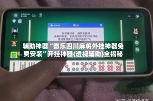 辅助神器“微乐四川麻将外挂神器免费安装”开挂神器{透视辅助}全揭秘