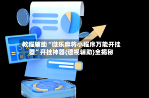 教程辅助“微乐麻将小程序万能开挂器”开挂神器{透视辅助}全揭秘
