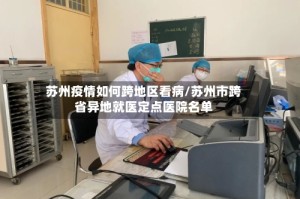苏州疫情如何跨地区看病/苏州市跨省异地就医定点医院名单