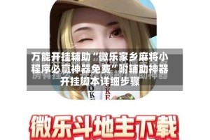 万能开挂辅助“微乐家乡麻将小程序必赢神器免费”附辅助神器开挂脚本详细步骤